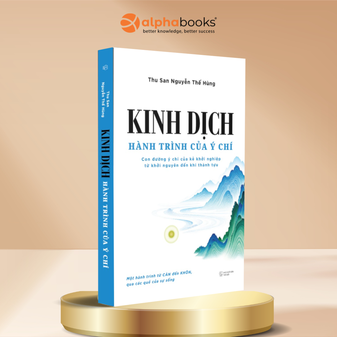 Kinh Dịch – Hành Trình Của Ý Chí: Con Đường Ý Chí Của Kẻ Khởi Nghiệp Từ Khởi Nguyên Đến Khi Thành Tựu